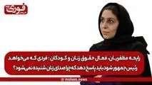 یک فعال حقوق زنان و کودکان: فردی که می‌خواهد رئیس‌جمهور شود باید پاسخ دهد که چرا صدای نصفِ‌ جامعه که زنان هستند شنیده نمی‌شود؟!/ برای اصلاح یک سری قوانین پتانسیل گفتمان با مراجع و علما را داریم.