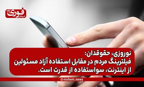 نوروزی، حقوقدان: فیلترینگ مردم در مقابل استفاده آزاد مسئولین از اینترنت، سو‌استفاده از قدرت است.