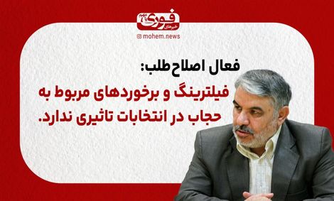 فعال اصلاح‌طلب: فیلترینگ و برخوردهای مربوط به حجاب در انتخابات تاثیری ندارد