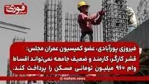 عضو کمیسیون عمران مجلس: قشر کارگر، کارمند و ضعیف جامعه نمی‌تواند اقساط وام ۹۶۰ میلیون تومانی مسکن را پرداخت کند.