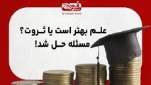 علم بهتر است یا ثروت؟ مسئله حل شد!