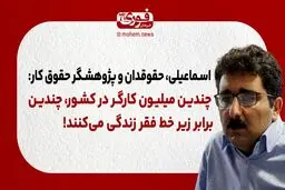 اسماعیلی، حقوقدان و پژوهشگر حقوق کار: چندین میلیون کارگر در کشور، چندین برابر زیر خط فقر زندگی می‌کنند!