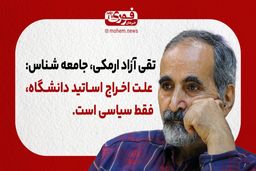 تقی آزاد ارمکی، جامعه شناس: علت اخراج اساتید دانشگاه، فقط سیاسی است.