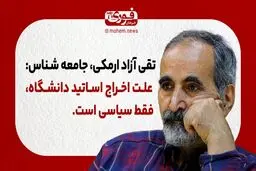 تقی آزاد ارمکی، جامعه شناس: علت اخراج اساتید دانشگاه، فقط سیاسی است.