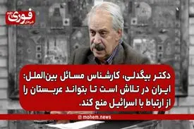 دکتر بیگدلی، کارشناس مسائل بین‌الملل: ایران در تلاش است تا بتواند عربستان را از ارتباط با اسرائیل منع کند.
