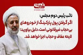 نائب رئیس دوم مجلس: اگر گرفتن پول پارکینگ از خودروهای بی‌حجاب غیرقانونی است، دلیل بیاورید/ لایحه عفاف و حجاب اجرا خواهد شد.