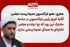 صفری، عضو فراکسیون محیط زیست مجلس: گلایه امروز رئیس فراکسیون در جلسه مشترک این بود که چرا دولت و مجلس اشاره‌ای به مسائل محیط زیستی ندارند.