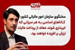 سخنگوی سازمان امور مالیاتی کشور: بسیاری از کالاهای اساسی به هر میزانی که خریداری شوند، معاف از پرداخت مالیات ارزش بر افزوده خواهند بود.