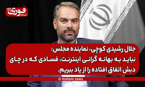 رشیدی کوچی، نماینده مجلس: نباید به بهانه گرانی اینترنت، فسادی که در چای دبش اتفاق افتاده را از یاد ببریم.