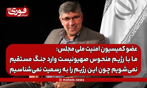 عضو کمیسیون امنیت ملی مجلس: ما با رژیم منحوس صهیونیست وارد جنگ مستقیم نمی‌شویم چون این رژیم را به رسمیت نمی‌شناسیم