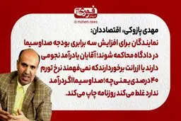 پازوکی، اقتصاددان: نمایندگان باید برای افزایش سه برابری بودجه صداوسیما در دادگاه محاکمه شوند./ صداوسیما اگر درآمد ندارد غلط می‌کند روزنامه چاپ می‌کند.