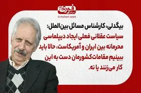 بیگدلی، کارشناس بین‌الملل: سیاست عقلانی فعلی ایجاد دیپلماسی محرمانه‌‌ بین ایران و آمریکاست، حالا باید ببینیم مقامات‌ کشورمان دست به این کار می‌زنند یا نه.