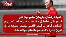 حمید درخشان: تیم ملی متعلق به همه مردم است، برای شخص خاص یا قشر خاصی نیست./ نتیجه بازی ایران قطر ۰-۲ به نفع ما تمام خواهد شد.