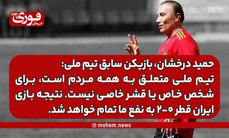 حمید درخشان: تیم ملی متعلق به همه مردم است، برای شخص خاص یا قشر خاصی نیست./ نتیجه بازی ایران قطر ۰-۲ به نفع ما تمام خواهد شد.