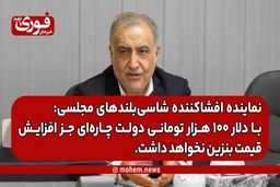 نماینده افشاکننده شاسی‌بلندهای مجلسی: با دلار ۱۰۰ هزار تومانی دولت چاره‌ای جز افزایش قیمت بنزین نخواهد داشت.