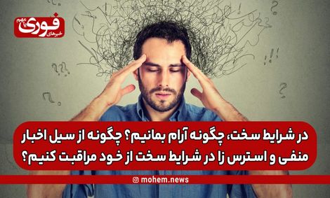 در شرایط سخت، چگونه آرام بمانیم؟ چگونه از سیل اخبار منفی و استرس زا در شرایط سخت از خود مراقبت کنیم؟