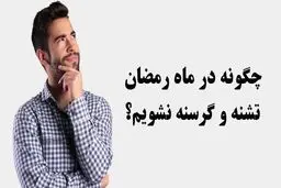 رفع تشنگی و گرسنگی در ماه رمضان